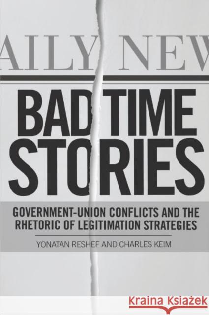 Bad Time Stories: Government-Union Conflicts and the Rhetoric of Legitimation Strategies Reshef, Yonatan 9781442648821 University of Toronto Press