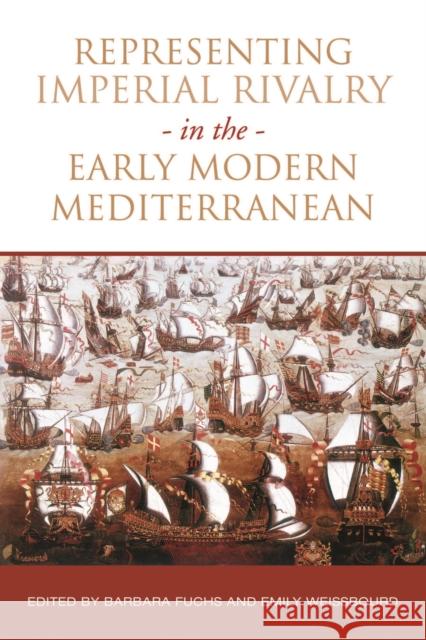 Representing Imperial Rivalry in the Early Modern Mediterranean Barbara Fuchs Emily Weissbourd 9781442649026 University of Toronto Press
