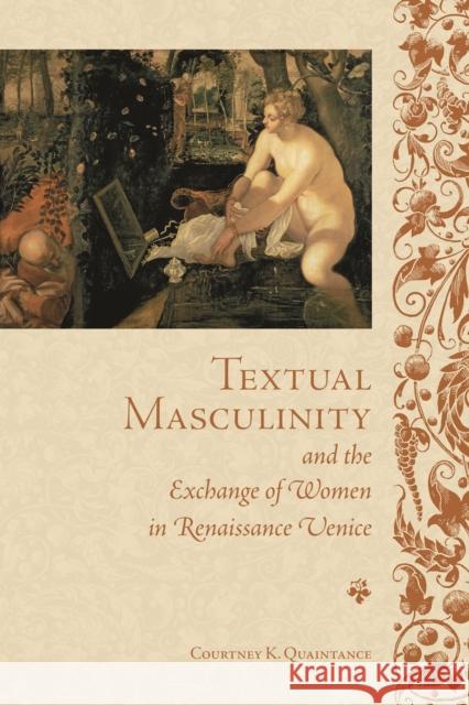 Textual Masculinity and the Exchange of Women in Renaissance Venice Courtney K. Quaintance 9781442649132 University of Toronto Press