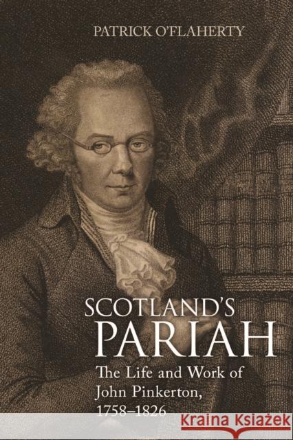 Scotland's Pariah: The Life and Work of John Pinkerton, 1758-1826 O'Flaherty, Patrick 9781442649286 University of Toronto Press