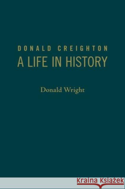 Donald Creighton: A Life in History Wright, Donald A. 9781442649477 University of Toronto Press