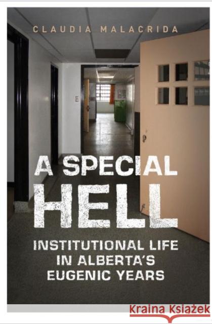 A Special Hell: Institutional Life in Alberta's Eugenic Years Malacrida, Claudia 9781442649538