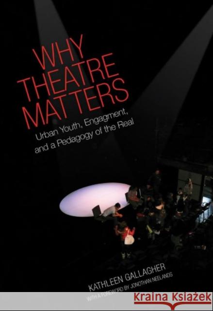 Why Theatre Matters: Urban Youth, Engagement, and a Pedagogy of the Real Gallagher, Kathleen 9781442649576