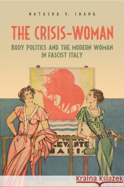 The Crisis-Woman: Body Politics and the Modern Woman in Fascist Italy Chang, Natasha V. 9781442649675 University of Toronto Press