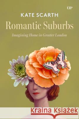 Romantic Suburbs: Imagining Home in Greater London Kate Scarth 9781442649767