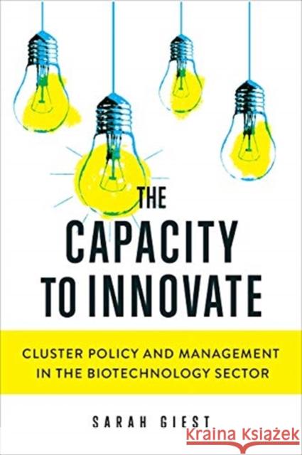 Capacity to Innovate: Cluster Policy and Management in the Biotechnology Sector Giest, Sarah 9781442650060 University of Toronto Press