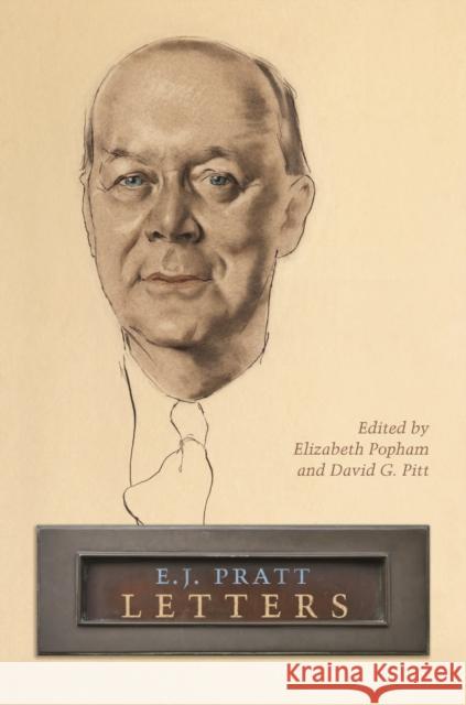 E.J. Pratt: Letters E J Pratt Library                        Elizabeth A. Popham David G. Pitt 9781442650237 University of Toronto Press
