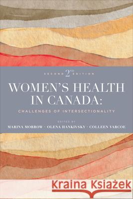 Women's Health in Canada: Challenges of Intersectionality, Second Edition Marina Morrow Olena Hankivsky Colleen Varcoe 9781442650497