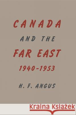 Canada and the Far East, 1940-1953 H. F. Angus 9781442651418 University of Toronto Press