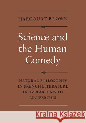 Science and the Human Comedy: Natural Philosophy in French Literature from Rabelais to Maupertuis Harcourt Brown 9781442651500 University of Toronto Press, Scholarly Publis