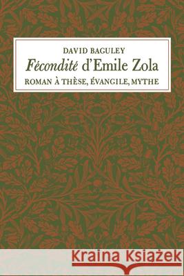Fécondité d'Emile Zola: Roman à Thèse, Évangile, Mythe Baguley, David 9781442651562 University of Toronto Press, Scholarly Publis