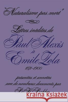 Naturalisme pas mort: Lettres inédites de Paul Alexis à Emile Zola, 1871-1900 Bakker, B. H. 9781442651593 University of Toronto Press