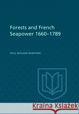 Forests and French Sea Power, 1660-1789 Paul Bamford 9781442651623 University of Toronto Press, Scholarly Publis