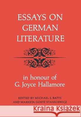 Essays on German Literature: In Honour of G. Joyce Hallamore Michael S. Batts Marketa G. Stankiewicz 9781442651692