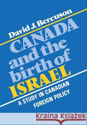 Canada and the Birth of Israel: A Study in Canadian Foreign Policy David Jay Bercuson 9781442651838