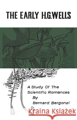 The Early H.G. Wells: A Study of the Scientific Romances Bernard Bergonzi 9781442651845 University of Toronto Press