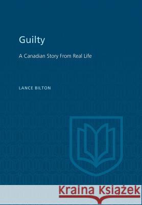 Guilty: A Canadian Story From Real Life Bilton, Lance 9781442651890