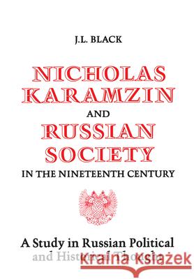 Nicholas Karamzin and Russian Society in the Nineteenth Century: A Study in Russian Political and Historical Thought J. Laurence Black 9781442651999 University of Toronto Press, Scholarly Publis