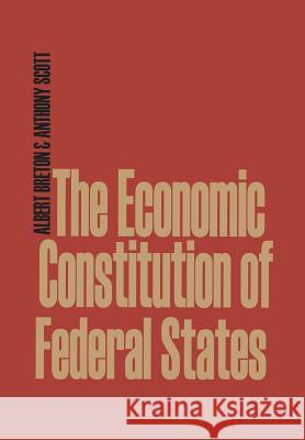 The Economic Constitution of Federal States Albert Breton MacKenzie King Professor of Canadian Stu  9781442652255