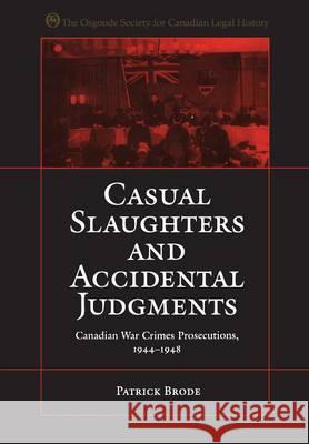 Casual Slaughters and Accidental Judgments: Canadian War Crimes Prosecutions, 1944-1948 Patrick Brode 9781442652330 University of Toronto Press, Scholarly Publis