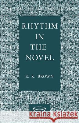 Rhythm in the Novel E. K. Brown 9781442652408 University of Toronto Press