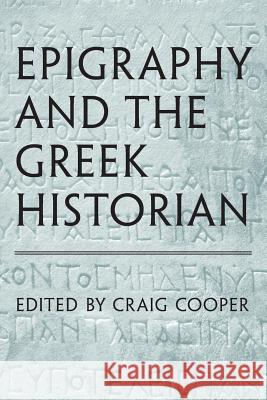 Epigraphy and the Greek Historian Craig Cooper   9781442652484 University of Toronto Press