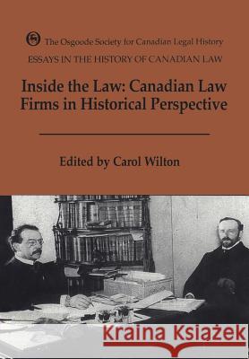 Inside the Law: Canadian Law Firms in Historical Perspective Carol Wilton 9781442652507 University of Toronto Press, Scholarly Publis