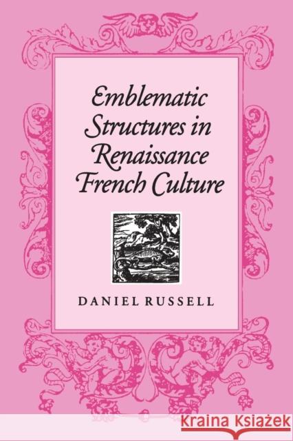 Emblematic Structures in Renaissance French Culture Daniel Russell 9781442655010 University of Toronto Press