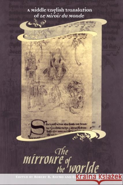 The Mirroure of the Worlde: A Middle English Translation of the Miroir de Monde Robert R. Raymo Ruth E. Sternglantz Elaine E. Whitaker 9781442657366 University of Toronto Press