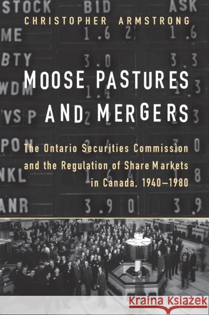 Moose Pastures and Mergers: The Ontario Securities Commission and the Regulation of Share Markets in Canada, 1940-1980 Chris Armstrong 9781442657601