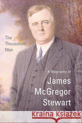 The Thousandth Man: A Biography of James McGregor Stewart Barry Cahill   9781442657632 University of Toronto Press