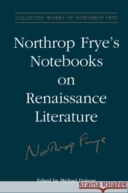Northrop Frye's Notebooks on Renaissance Literature Michael Dolzani 9781442657649