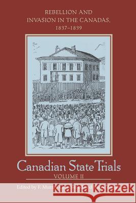 Canadian State Trials: Rebellion and Invasion in the Canadas, 1837-1839 Greenwood, Frank Murray 9781442657670