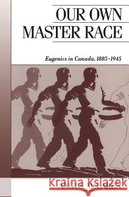 Our Own Master Race: Eugenics in Canada, 1885-1945 Angus McLaren 9781442659643 University of Toronto Press
