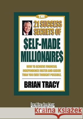 The 21 Success Secrets of Self-Made Millionaires: How to Achieve Financial Independence Faster and Easier Than You Ever Thought Possible (Easyread Lar Brian Tracy 9781442962590 Readhowyouwant