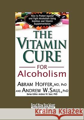 The Vitamin Cure for Alcoholism: Orthomolecular Treatment of Addictions (Easyread Large Edition) Abram Hoffer 9781442974722 Readhowyouwant