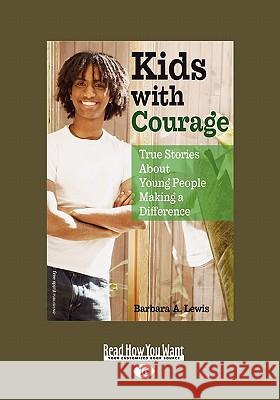 Kids with Courage: True Stories about Young People Making a Difference (Easyread Large Edition) Barbara Lewis Pamela Espeland 9781442993167