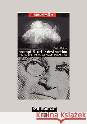 Prompt and Utter Destruction: Truman and the Use of Atomic Bombs Against Japan (Easyread Large Edition) J. Samuel Walker 9781442994751 Readhowyouwant