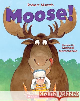 Moose! Robert Munsch Michael Martchenko 9781443107181 Scholastic Canada
