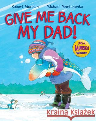 Give Me Back My Dad! Robert Munsch Michael Martchenko 9781443107631 North Winds Press