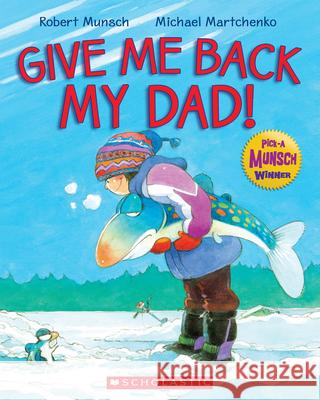 Give Me Back My Dad! Robert Munsch 9781443107648