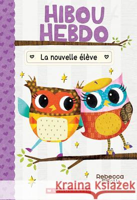 Hibou Hebdo: N° 4 - La Nouvelle Élève Elliott, Rebecca 9781443159159 Scholastic