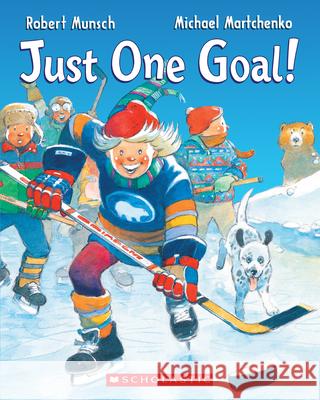 Just One Goal! Robert Munsch Michael Martchenko 9781443175067 Scholastic Canada