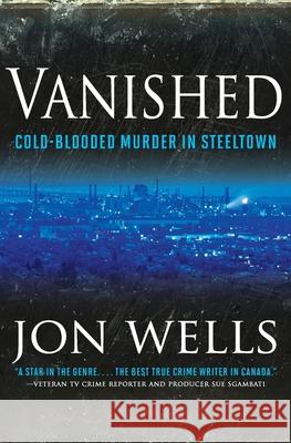 Vanished: Cold Blooded Murder in Steel Jon Wells 9781443428064 HarperCollins Publishers