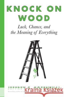 Knock on Wood: Luck, Chance, and the Meaning of Everything Jeffrey S. Rosenthal 9781443453080 Harper Perennial