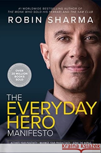 Everyday Hero Manifesto: Activate Your Positivity, Maximize Your Productivity, Serve The World Robin Sharma 9781443456647