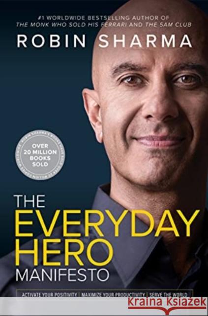 The Everyday Hero Manifesto: Activate Your Positivity, Maximize Your Productivity, Serve The World Robin Sharma 9781443456647 HarperCollins
