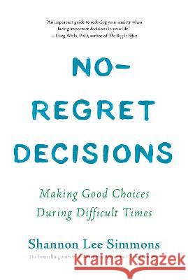 No-Regret Decisions: Making Good Choices During Difficult Times Simmons, Shannon Lee 9781443463454