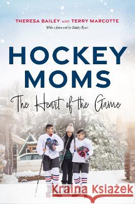 Hockey Moms: The Heart of the Game Theresa Bailey Terry Marcotte 9781443465762 Collins