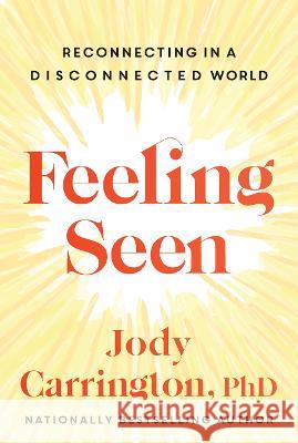 Feeling Seen: Reconnecting in a Disconnected World Jody Carrington 9781443466929